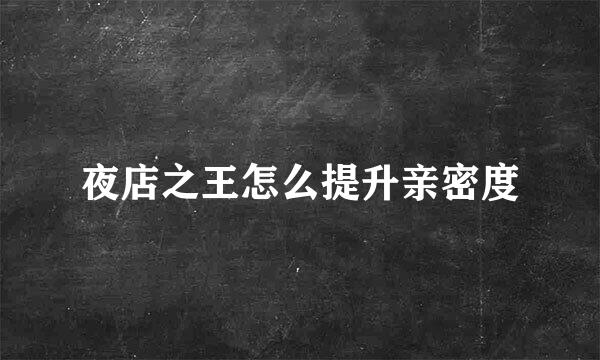 夜店之王怎么提升亲密度