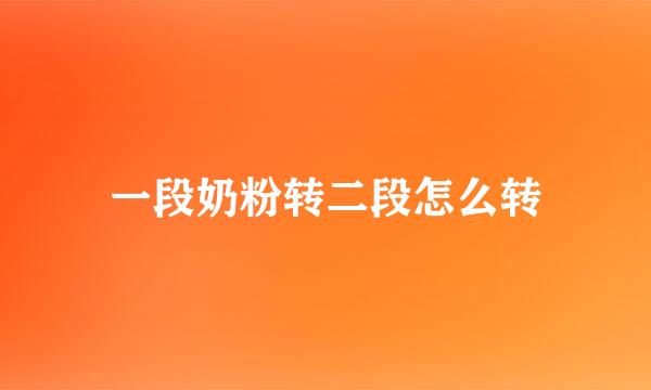 一段奶粉转二段怎么转