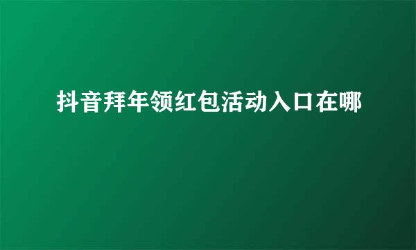 抖音拜年领红包活动入口在哪