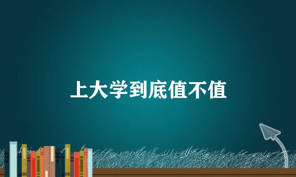 上大学到底值不值