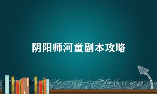 阴阳师河童副本攻略
