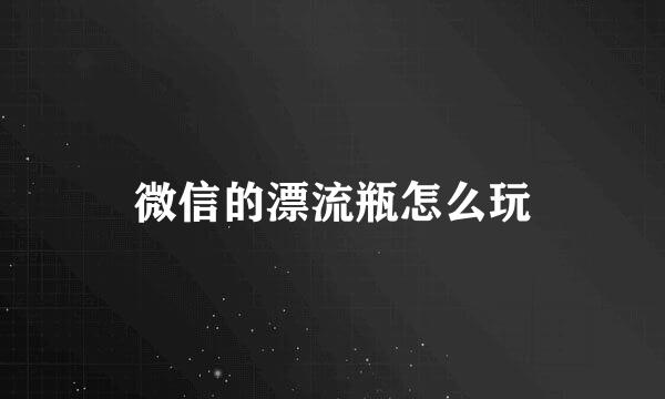 微信的漂流瓶怎么玩