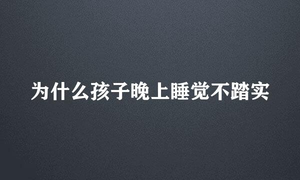 为什么孩子晚上睡觉不踏实