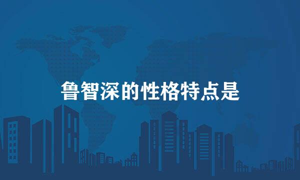 鲁智深的性格特点是