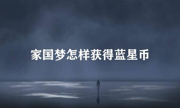 家国梦怎样获得蓝星币