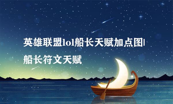 英雄联盟lol船长天赋加点图|船长符文天赋