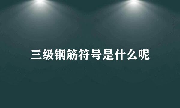 三级钢筋符号是什么呢