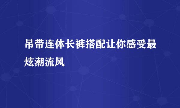 吊带连体长裤搭配让你感受最炫潮流风