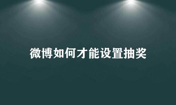 微博如何才能设置抽奖
