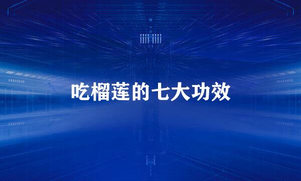 吃榴莲的七大功效