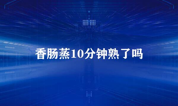 香肠蒸10分钟熟了吗