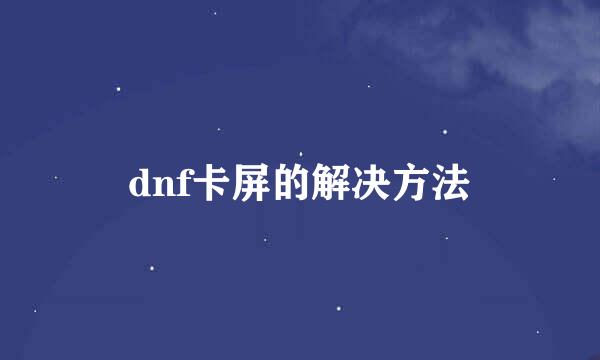 dnf卡屏的解决方法