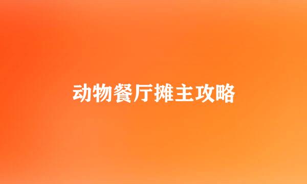 动物餐厅摊主攻略