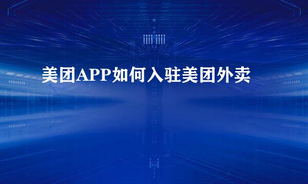 美团APP如何入驻美团外卖