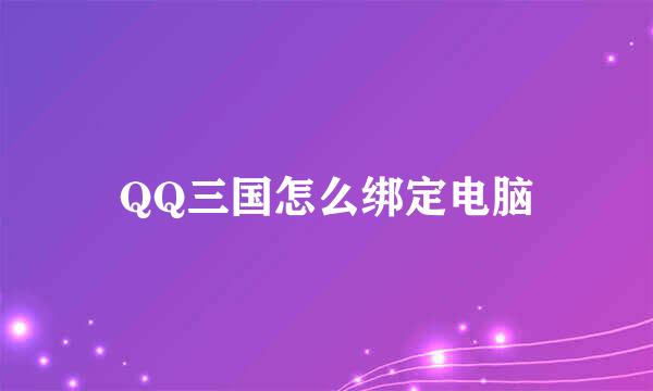 QQ三国怎么绑定电脑