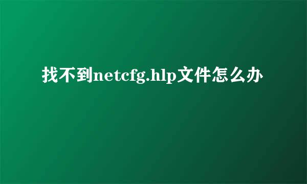 找不到netcfg.hlp文件怎么办