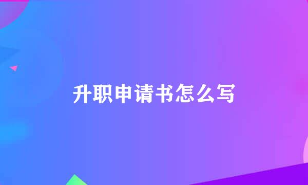 升职申请书怎么写