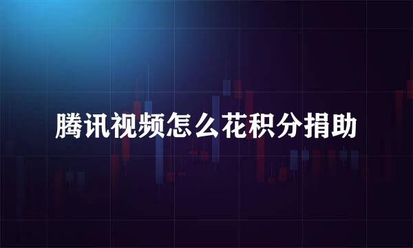 腾讯视频怎么花积分捐助