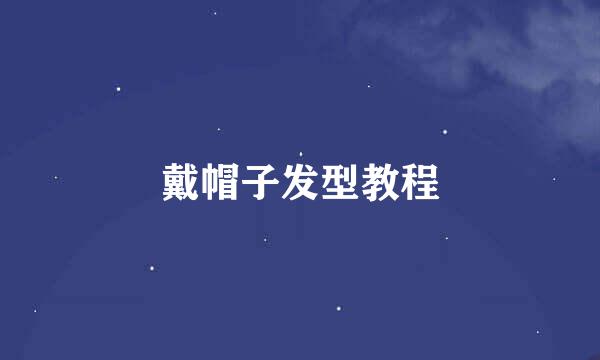 戴帽子发型教程