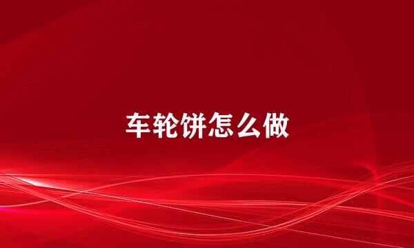 车轮饼怎么做