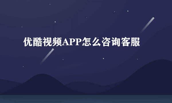 优酷视频APP怎么咨询客服