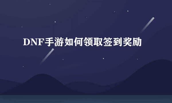 DNF手游如何领取签到奖励