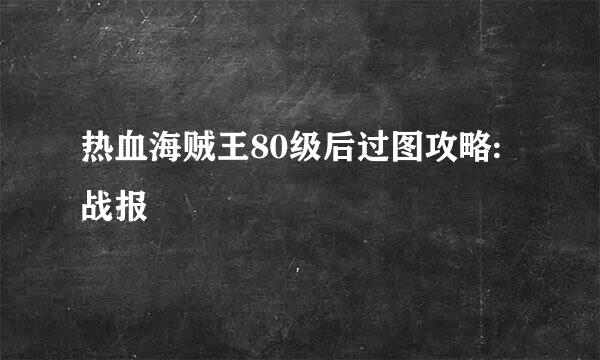 热血海贼王80级后过图攻略:战报