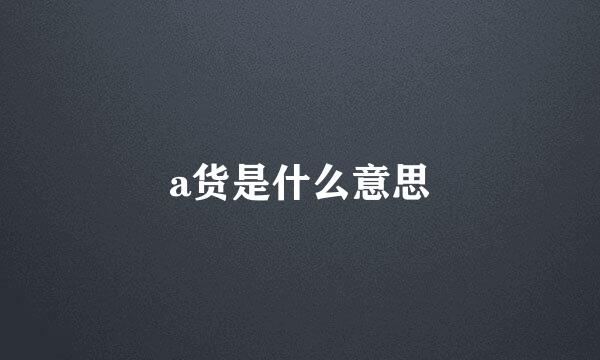 a货是什么意思