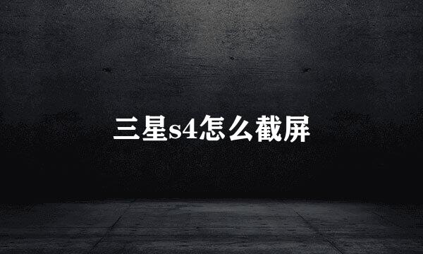 三星s4怎么截屏