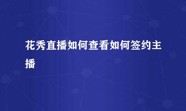 花秀直播如何查看如何签约主播