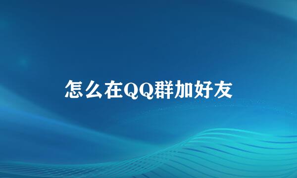 怎么在QQ群加好友
