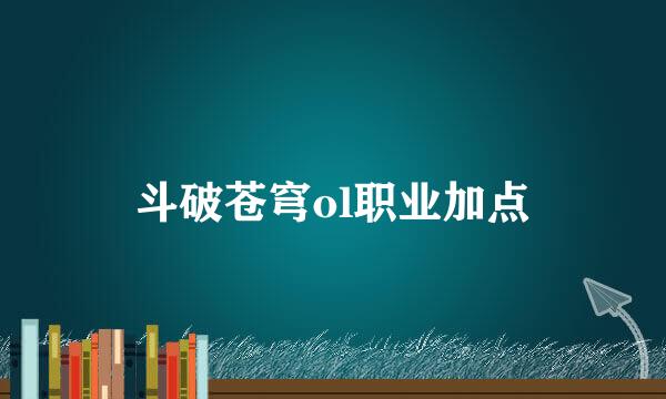 斗破苍穹ol职业加点