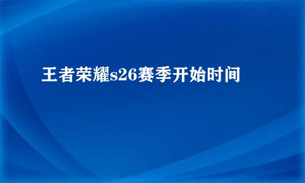 王者荣耀s26赛季开始时间
