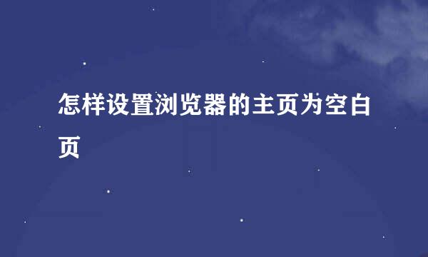 怎样设置浏览器的主页为空白页