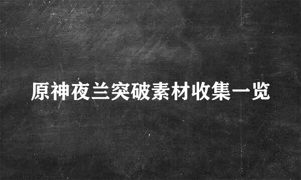 原神夜兰突破素材收集一览
