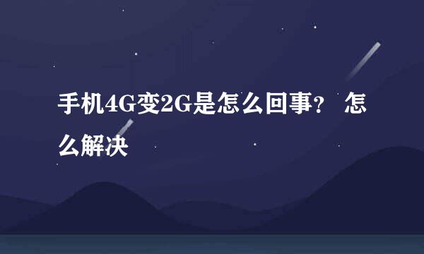手机4G变2G是怎么回事？ 怎么解决