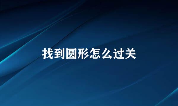 找到圆形怎么过关