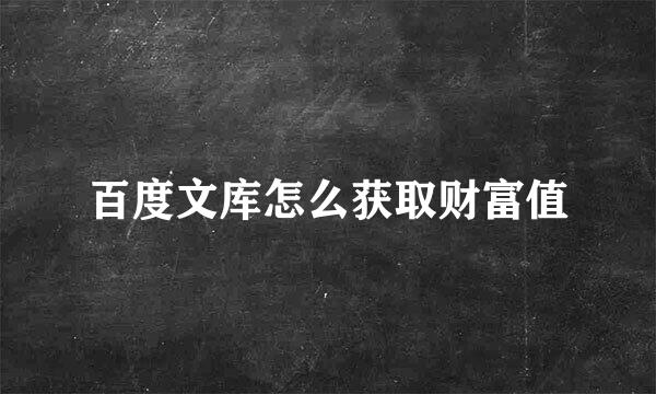 百度文库怎么获取财富值