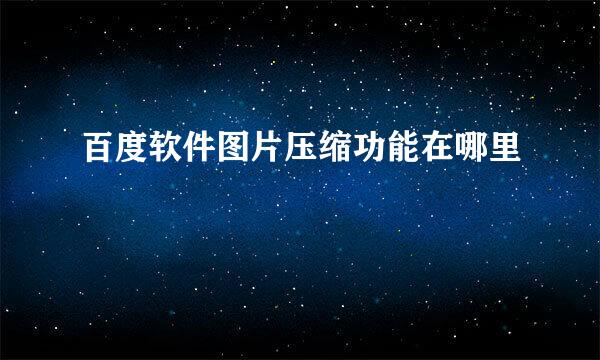 百度软件图片压缩功能在哪里