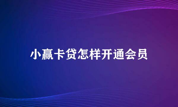小赢卡贷怎样开通会员