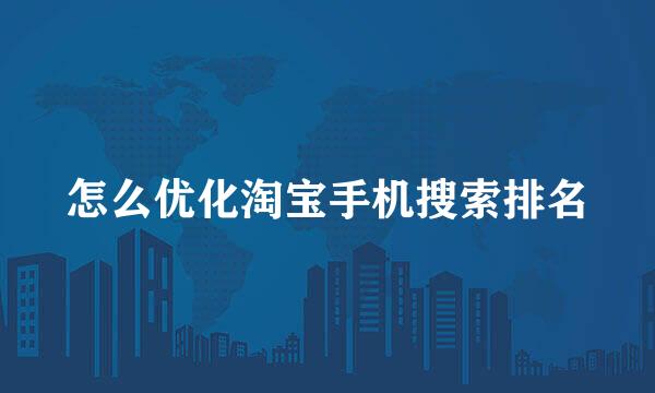 怎么优化淘宝手机搜索排名
