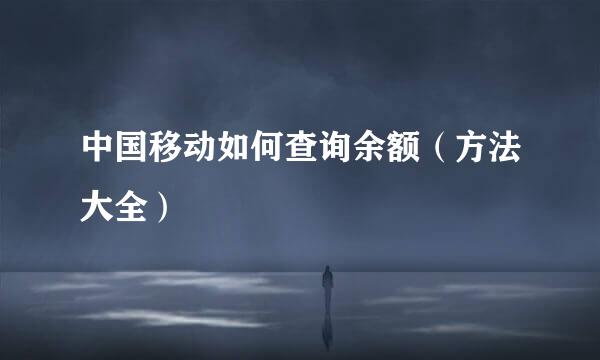 中国移动如何查询余额(方法大全)