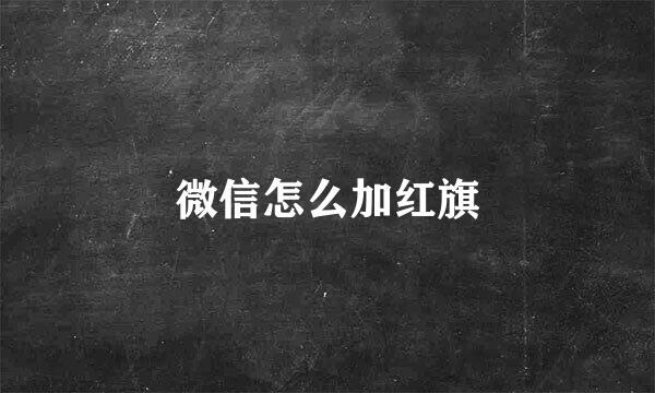 微信怎么加红旗