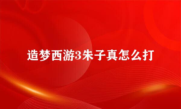 造梦西游3朱子真怎么打