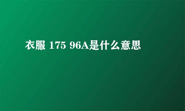 衣服 175 96A是什么意思