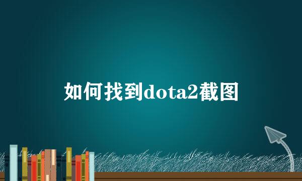 如何找到dota2截图