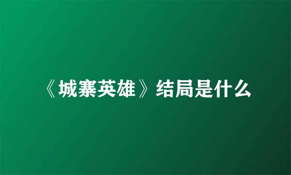 《城寨英雄》结局是什么