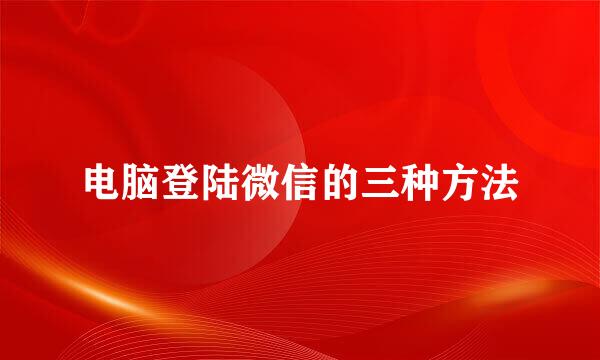 电脑登陆微信的三种方法