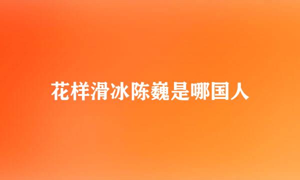 花样滑冰陈巍是哪国人