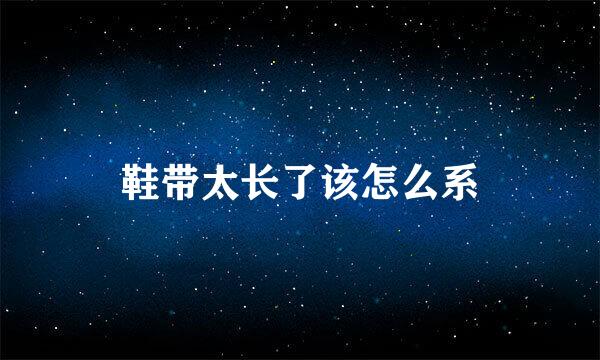 鞋带太长了该怎么系